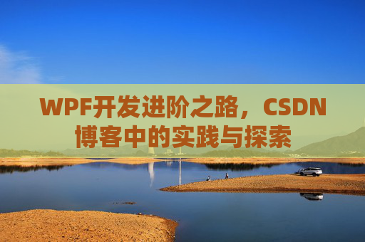 WPF开发进阶之路，CSDN博客中的实践与探索